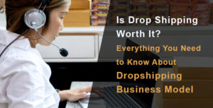 Is Drop Shipping Worth It Everything You Need to Know About Dropshipping Business Model